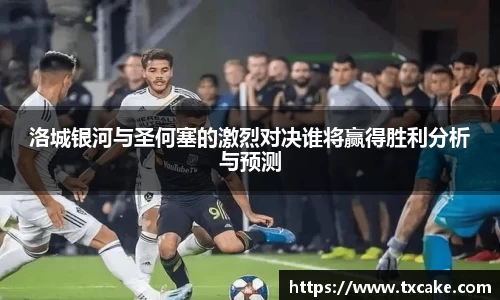 洛城银河与圣何塞的激烈对决谁将赢得胜利分析与预测