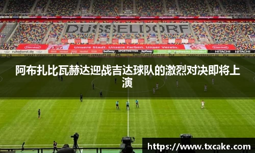 阿布扎比瓦赫达迎战吉达球队的激烈对决即将上演